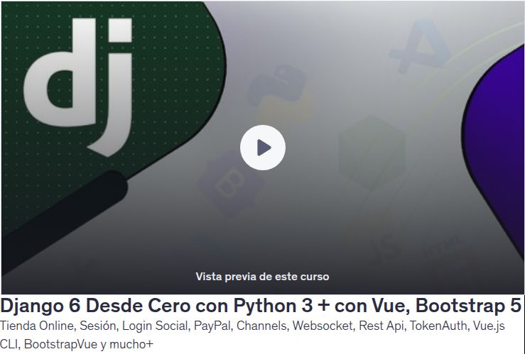 Django 6 Desde Cero con Python 3 + con Vue, Bootstrap 5 Tienda Online, Sesión, Login Social, PayPal, Channels, Websocket, Rest Api, TokenAuth, Vue.js CLI, BootstrapVue y mucho+