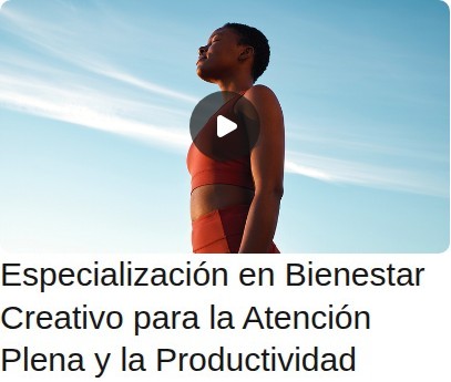 Especialización en Bienestar Creativo para la Atención Plena y la Productividad
